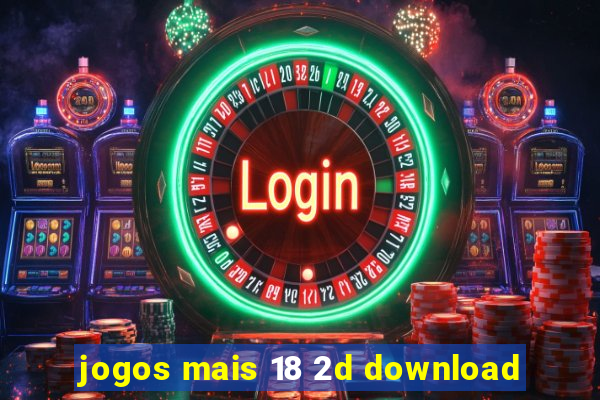 jogos mais 18 2d download